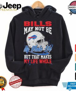 Official Buffalo Bills May Not Be My Whole Life But That Makes My Life Whole Shirt