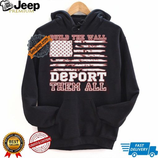 Official Build The Wall Deport Them All America Flag T Shirt