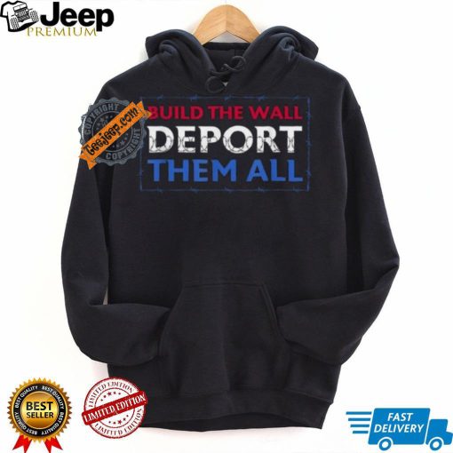 Official Build The Wall Deport Them All T Shirt