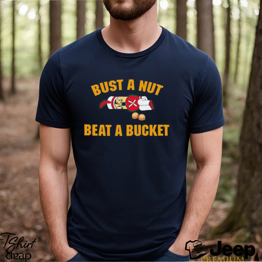 Official Bust A Nut Beat A Bucket shirt - teejeep