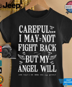 Official Careful I May Not Fight Back But My Angel Will t shirt