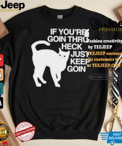 Official Cat If You’re Goin Thru Heck Just Keep Goin Shirt