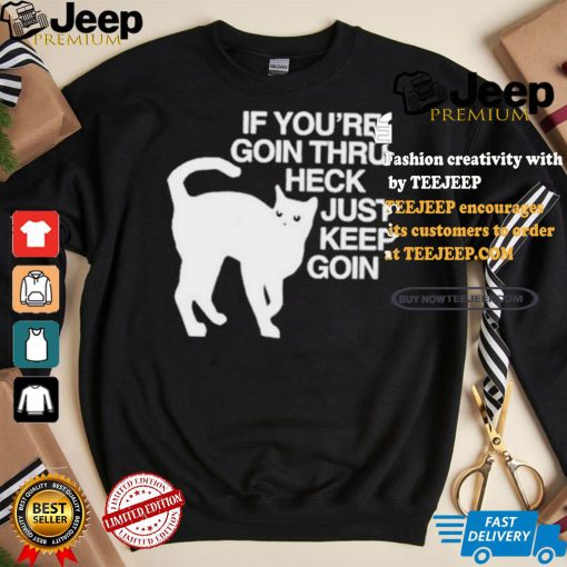 Official Cat If You’re Goin Thru Heck Just Keep Goin Shirt