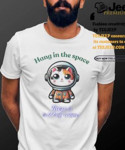 Official Cat hang in the space there is a lot of room shirt