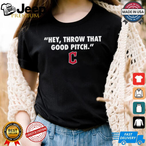 Official Cleveland Guardians MLB 2024 Hey Throw That Good Pitch T Shirt