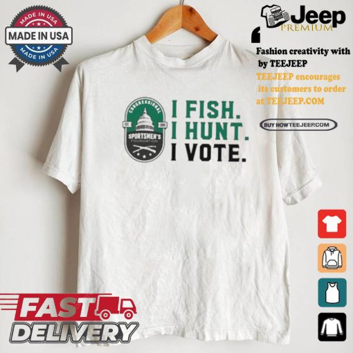 Official Congressional Sportsmen’s Foundation I Fish I Hunt I Vote Shirt