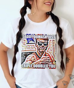 Official Daddy Domask Just Triple Doubled You Shirt