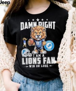 Official Damn Right I Am A Detroit Lions Fan Win Or Lose Mascot Shirt