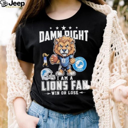 Official Damn Right I Am A Detroit Lions Fan Win Or Lose Mascot Shirt