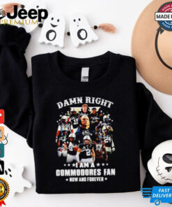 Official Damn right I am a Commodores fan now and forever signature shirt