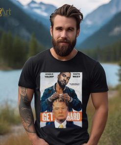 Official Donald Trump X Kanye West Get Hard Shirt