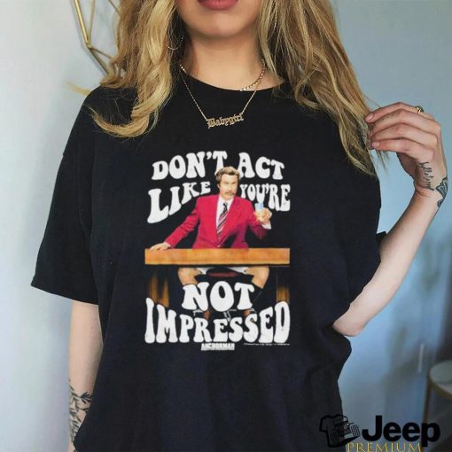 Official Don’t Act Like You’re Not Impressed Shirt