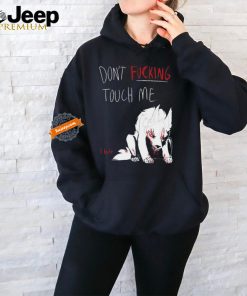 Official Don’t Fucking Touch Me I Bite Shirt