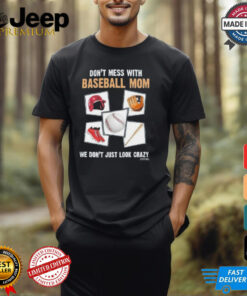 Official Don’t Mess With Baseball Mom We Don’t Just Look Crazy Shirt