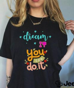 Official Dream It You Can Do It T shirt