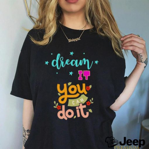 Official Dream It You Can Do It T shirt