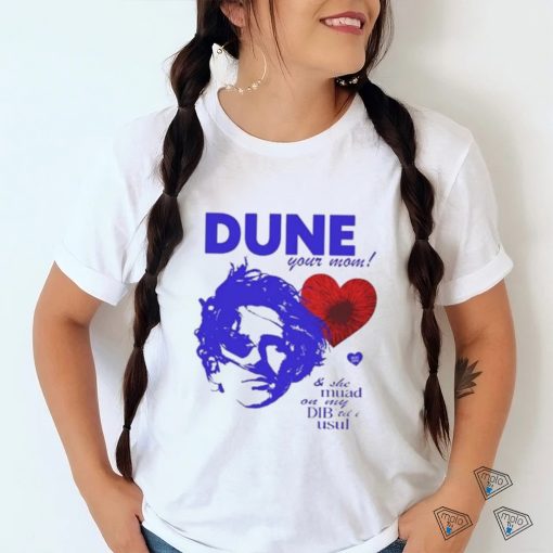 Official Dune Your Mom & She Muad On My Dib’til I Usul shirt