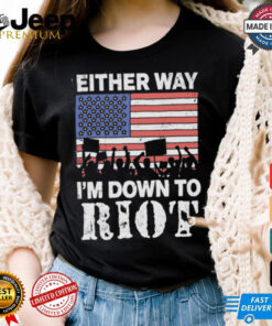 Official Either Way I’m Down To Riot US Shirt