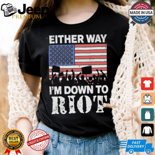 Official Either Way I’m Down To Riot US Shirt