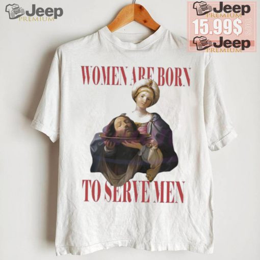 Official Feminist women were born to serve men shirt