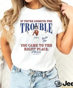 Official Florida Softball Korbe Otis If You’re Looking For Trouble You Came To The Right Place Shirt