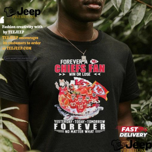 Official Forever A Chiefs Fan Win Or Lose Yesterday Today Tomorrow Forever No Matter What Kansas City Chiefs Player And Coach Shirt