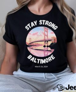 Official Francis Scott Key Bridge Stay Strong Baltimore March 26 Shirt