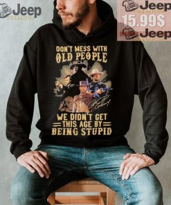 Official George Strait Don’t mess with old people we didn’t get this age by being stupid shirt