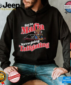 Official Get In Mafia We’re Going Tailgating Shirt