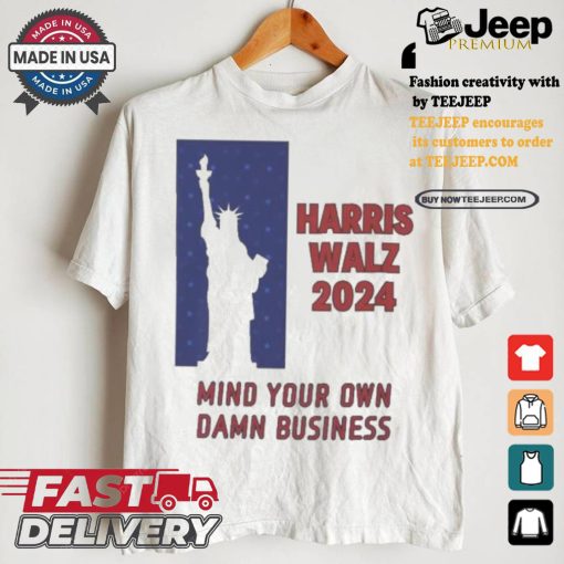 Official Harris Walz Statue Of Liberty 2024 Mind Your Own Damn Business Vote Blue T shirt