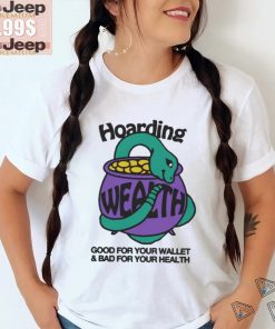 Official Hoarding Wealth Good For Your Wallet and Bad For Your Health by Renaissance Man Shirt