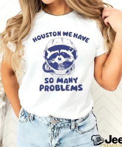 Official Houston We Have So Many Problems Raccoon shirt