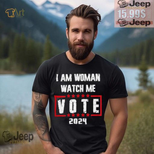 Official I Am Woman Watch Me Vote 2024 T Shirts