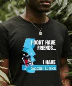 Official I Dont Have Friends I Have Social Links Shirt