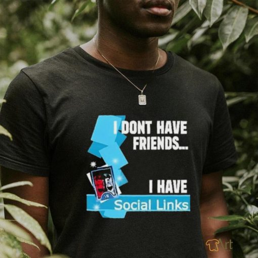 Official I Dont Have Friends I Have Social Links Shirt