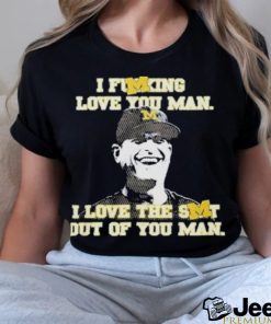 Official I Fucking Love You I Love The Shit Out Of You Man Thank You Coach Harbaugh Shirt