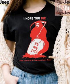 Official I Hope You Die By My Side by Renaissance Man t shirt