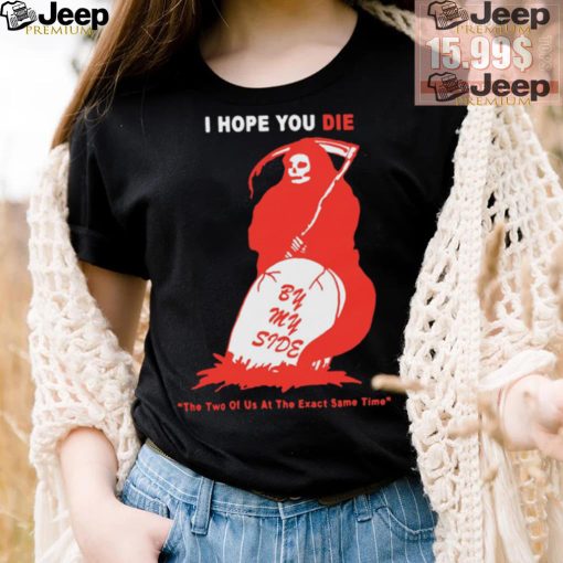 Official I Hope You Die By My Side by Renaissance Man t shirt