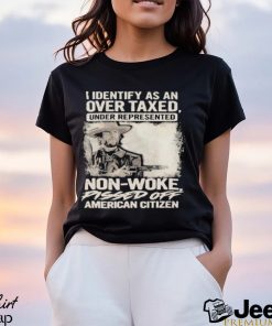 Official I Identify As An Over Taxed Under Represented Non Woke Pissed Off American Citizen T shirts