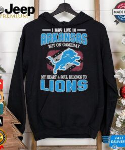 Official I May Live In Arkansas But On Gameday My Heart And Soul Belongs To Detroit Lions Shirt