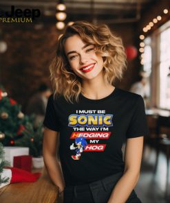 Official I Must Be Sonic The Way I’m Hedging My Hog Shirt