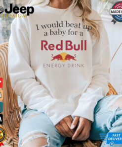 Official I Would Beat Up A Baby For A Red Bull Energy Drink T Shirt