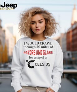 Official I Would Crawl Through Razors & Glass Celsius Shirt