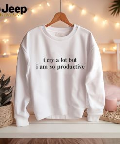 Official I cry a lot but I am so productive T shirt
