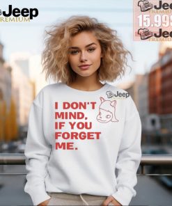 Official I don’t mind if you forget me T shirt