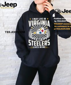 Official I may live in Virginia but New Pittsburgh Steelers lives in me 2024 Shirt