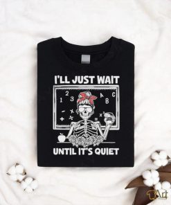 Official I’Ll Just Wait Until It’S Quiet Messy Bun Skeleton Shirt