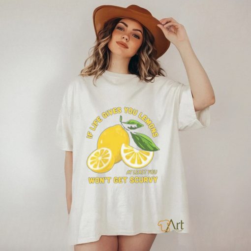 Official If Life Gives You Lemons At Least You Won’t Get Scurvy T shirt