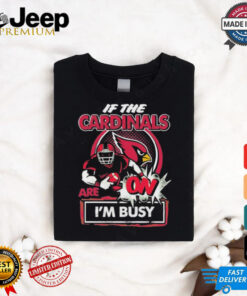 Official If The Arizona Cardinals Are On – I’m Busy shirt