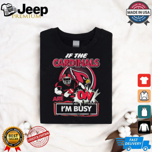 Official If The Arizona Cardinals Are On – I’m Busy shirt